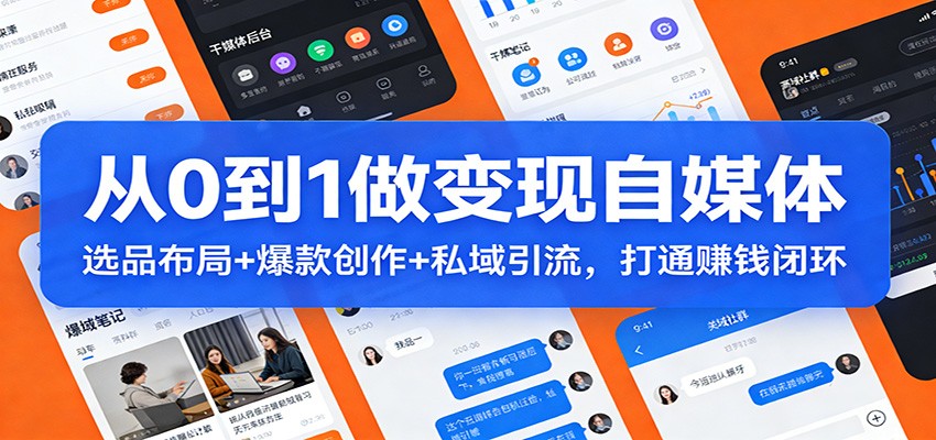从0到1做变现自媒体：选品布局+ 爆款创作+私域引流，打通赚钱闭环-卿云社