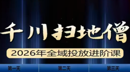千川扫地僧2026全域投放进阶课(1月23-25号线下课)【音频+字幕】-卿云社