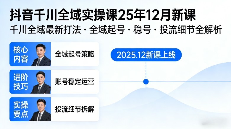 抖音千川全域全域实操课25年12月新课，千川全域最新打法，全域起号，稳号，投流细节全部都有-卿云社