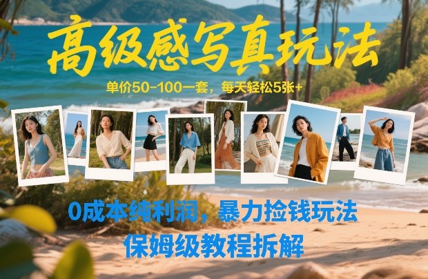 高级感写真玩法，单价50-100一套，每天轻松5张+，0成本纯利润，暴力捡钱玩法，保姆级教程拆解-卿云社