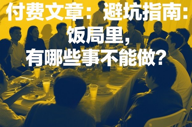 付费文章：避坑指南：饭局里，有哪些事不能做？-卿云社