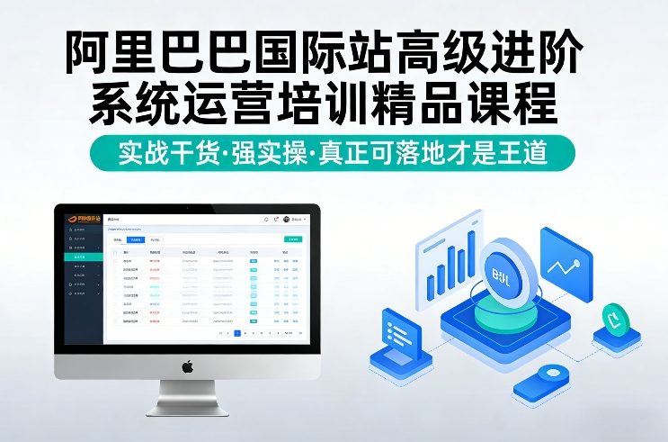 阿里巴巴国际站高级进阶系统运营培训精品课程，实战干货，强实操，真正可落地才是王道-卿云社