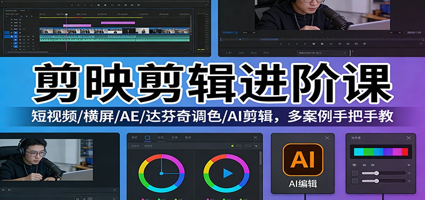 剪映剪辑进阶课：短视频/横屏/AE/达芬奇调色/AI剪辑，多案例手把手教-卿云社