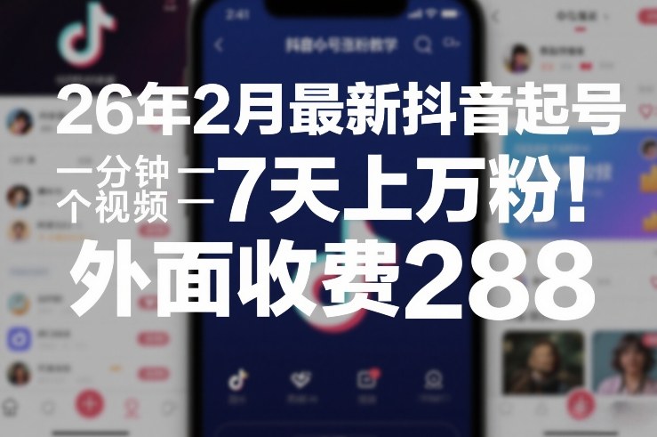 26年2月最新抖音起号涨粉教学，一分钟一个视频，7天上万粉，外面收费288-卿云社