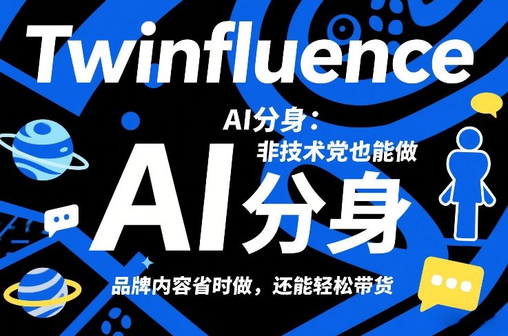 Twinfluence AI分身：非技术党也能做，品牌内容省时做，还能轻松带货-卿云社