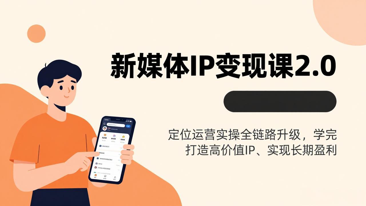 新媒体IP变现课2.0，定位运营实操全链路升级，学完打造高价值IP、实现长期盈利-卿云社