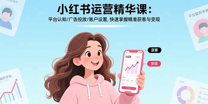 小红书运营精华课-更新：平台认知/广告投放/账户设置,快速掌握精准获客与变现-卿云社