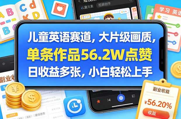 儿童英语赛道，大片级画质，单条作品56.2W点赞，日收益多张，小白轻松上手-卿云社
