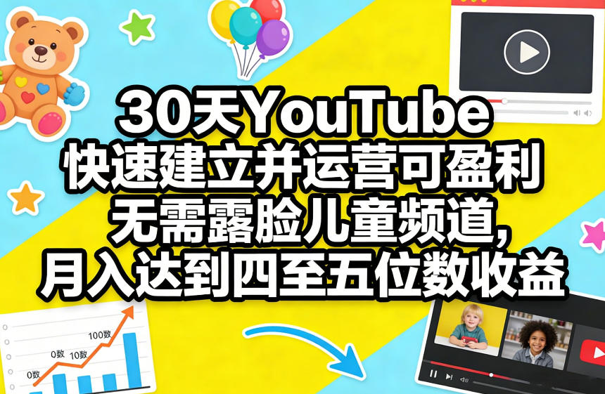 30天YouTube快速建立并运营可盈利无需露脸儿童频道，月入达到四至五位数收益-卿云社