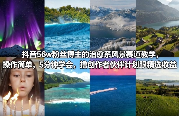 抖音56w粉丝博主的治愈系风景赛道教学，操作简单，5分钟学会，撸创作者伙伴计划跟精选收益-卿云社