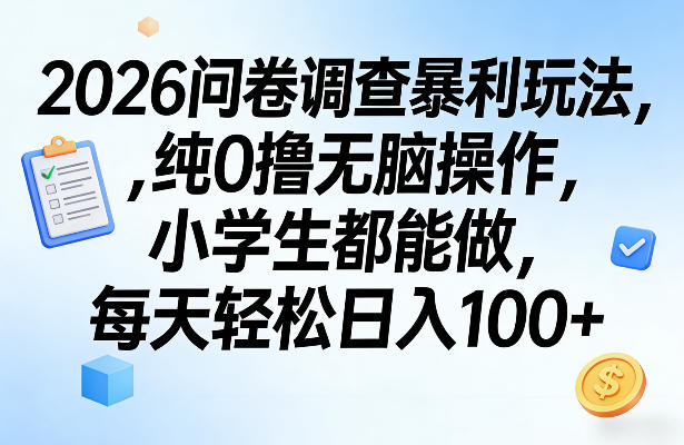 2026问卷调查暴利玩法，纯0撸无脑操作，小学生都能做，每天轻松日入100+【揭秘】-卿云社