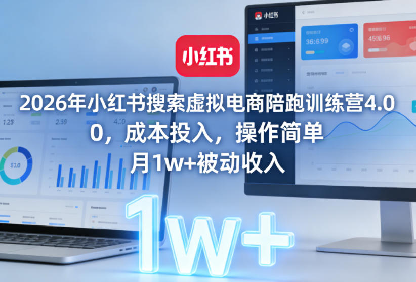 2026年小红书搜索虚拟电商陪跑训练营4.0，0成本投入，操作简单，月1w+被动收入-卿云社