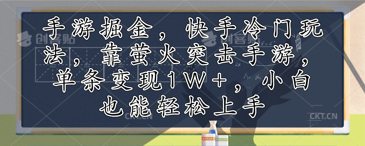 手游掘金，快手冷门玩法，靠萤火突击手游，单条变现1W+，小白也能轻松上手-卿云社