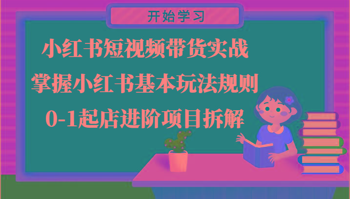 小红书短视频带货实战-掌握小红书基本玩法规则，0-1起店进阶项目拆解-卿云社
