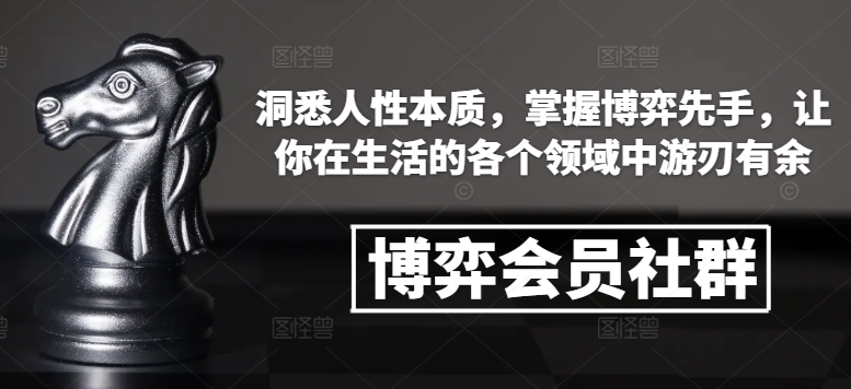 博弈会员社群，洞悉人性本质，掌握博弈先手，让你在生活的各个领域中游刃有余-卿云社