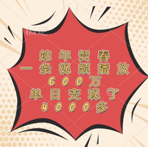 蛇年贺春,一条视频播放600万,单日变现了4000多-卿云社