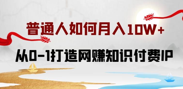 普通人如何打造知识付费IP月入10W+，从0-1打造网赚知识付费IP，小白喂饭级教程【揭秘】-小艾项目网