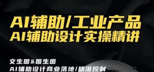 AI辅助/工业产品，AI辅助设计实操精讲-卿云社