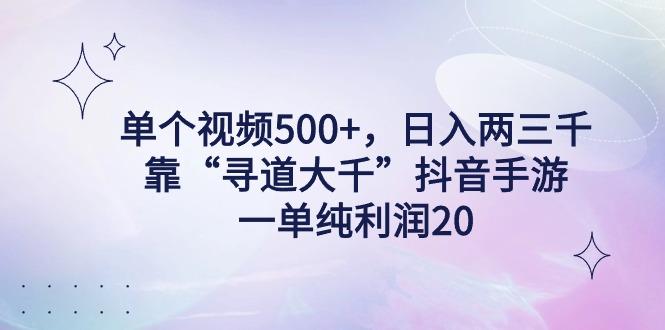 单个视频500+，日入两三千轻轻松松，靠“寻道大千”抖音手游，一单纯利…-卿云社