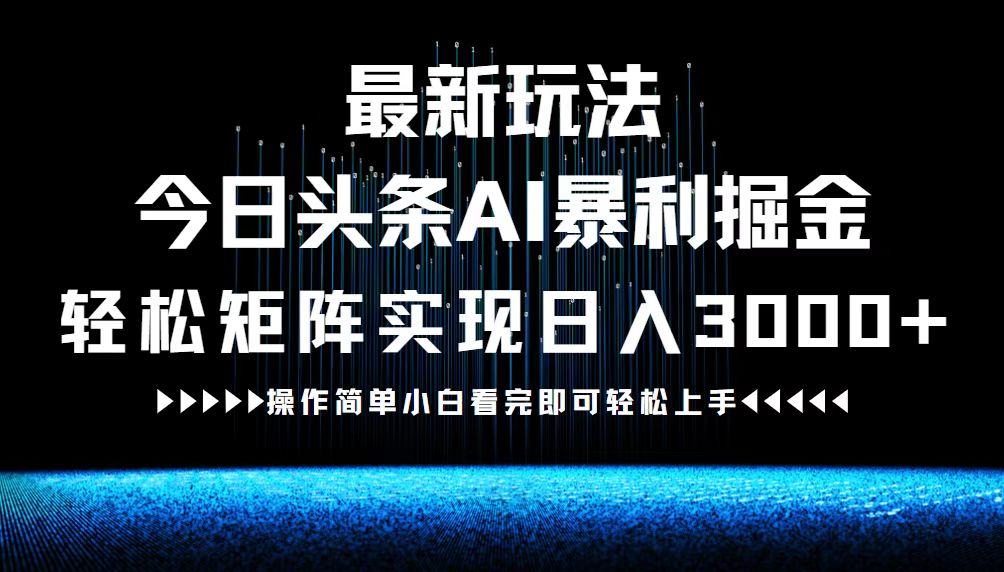 最新今日头条AI暴利掘金玩法，轻松矩阵日入3000+-卿云社