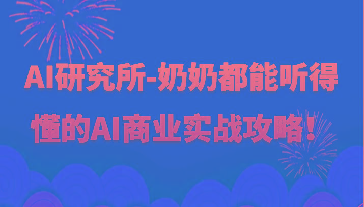 人工智能研究所-奶奶都能听得懂的AI商业实战攻略！-卿云社