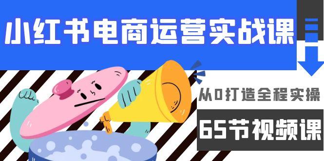 (9724期)小红书电商运营实战课，从0打造全程实操(65节视频课)-卿云社