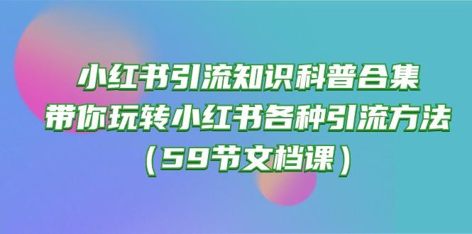小红书引流知识科普合集，带你玩转小红书各种引流方法(59节文档课-卿云社