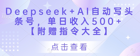 Deepseek+AI自动写头条号，单日收入500+ 【附赠指令大全】-卿云社