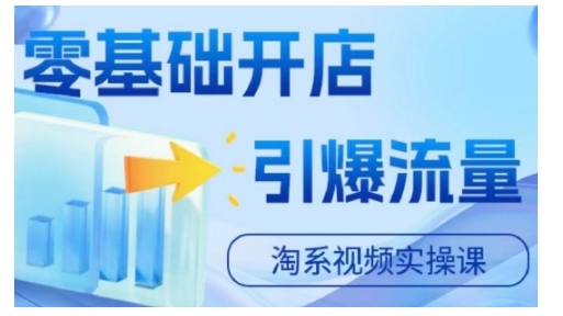 淘宝电商视频实操课，零基础开店，引爆流量-卿云社