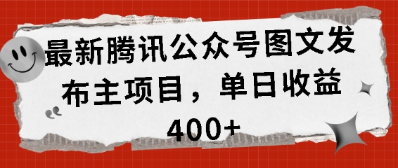 最新腾讯公众号图文发布项目，单日收益400+【揭秘】-卿云社