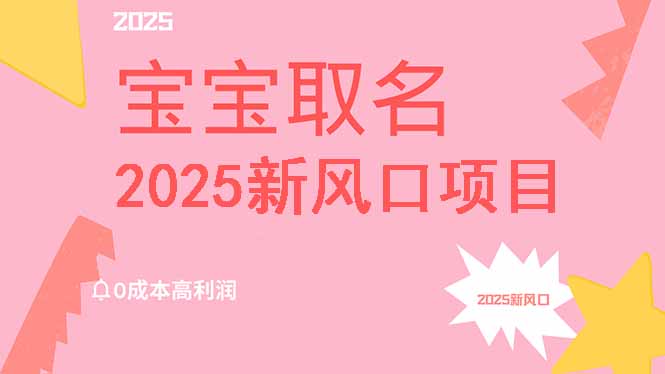 2025新风口项目宝宝取名，0成本高利润，附保姆级教程，月入过万不是梦-卿云社
