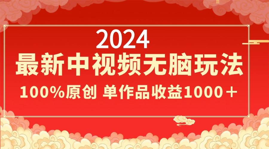 2024最新中视频无脑玩法，作品制作简单，100%原创，单作品收益1000＋-卿云社