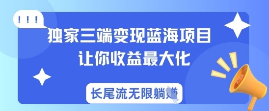 独家三端变现蓝海项目，让你收益最大化，长尾流无限躺挣-卿云社