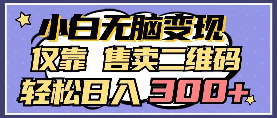 小白无脑变现,仅靠售卖二维码,轻松日入300+-卿云社