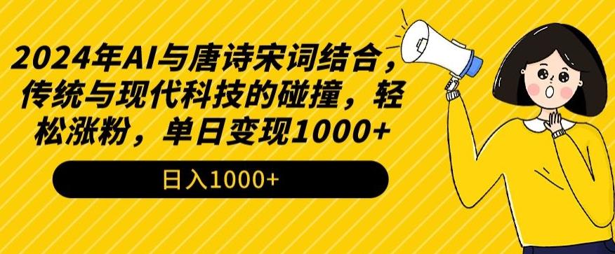 2024年AI与唐诗宋词结合，传统与现代科技的碰撞，轻松涨粉，单日变现1000+【揭秘】-卿云社