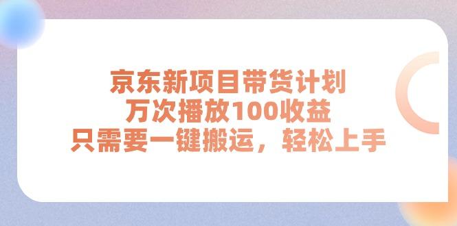 京东新项目带货计划，万次播放100收益，只需要一键搬运，轻松上手-卿云社