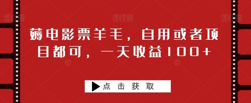 薅电影票羊毛，自用或者项目都可，一天收益100+-卿云社