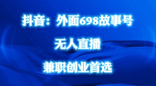 外面698的抖音民间故事号无人直播，全民都可操作，不需要直人出镜【揭秘】-卿云社