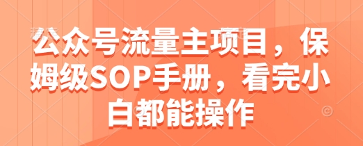 公众号流量主项目，保姆级SOP手册，看完小白都能操作-卿云社
