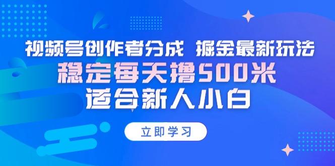【蓝海项目】视频号创作者分成 掘金最新玩法 稳定每天撸500米 适合新人小白-卿云社