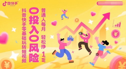 抖音快手零基础玩转短视频，0投入0风险，普通人每月轻松挣1W-小艾项目网