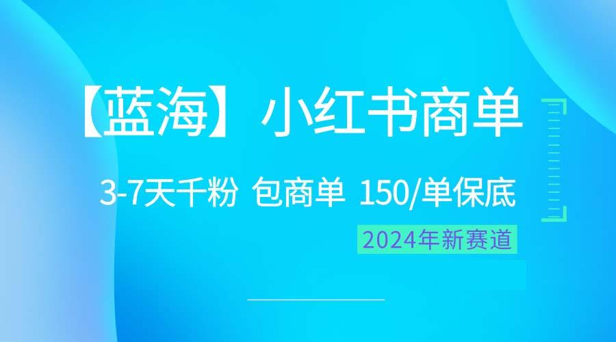 2024蓝海项目【小红书商单】超级简单，快速千粉，最强蓝海，百分百赚钱-卿云社