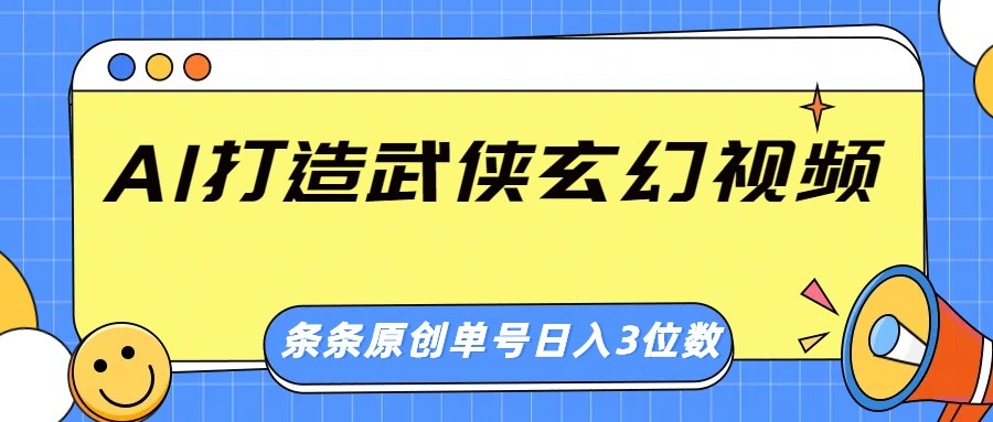 AI打造武侠玄幻视频,条条原创、画风惊艳,单号轻松日入三位数-卿云社