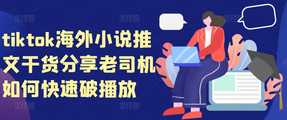 tiktok海外小说推文干货分享，老司机如何快速破播放-卿云社