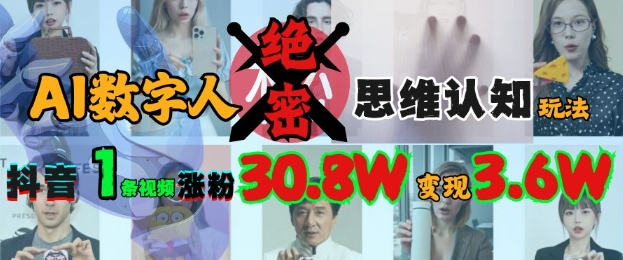 AI数字人绝密思维认知玩法，抖音1条视频涨粉30.8W，变现过W-卿云社