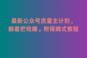 2月最新公众号流量主计划，躺着把钱赚，附保姆式教程【揭秘】-卿云社