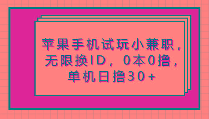 苹果手机试玩小兼职，无限换ID，0本0撸，单机日撸30+-卿云社