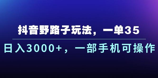 抖音野路子玩法，一单35.日入3000+，一部手机可操作-卿云社