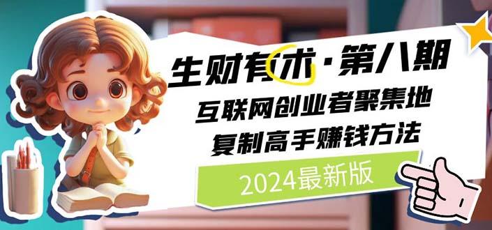 2024生财有术·第八期 互联网创业者聚集地，复制高手赚钱方法(5月9日更新-卿云社