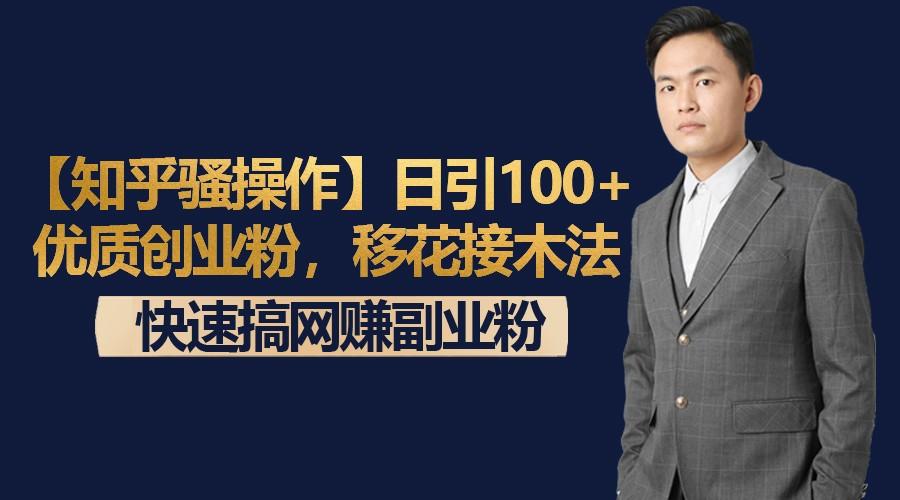 【知乎骚操作】日引100+优质创业粉，移花接木法，快速搞网赚副业粉-卿云社